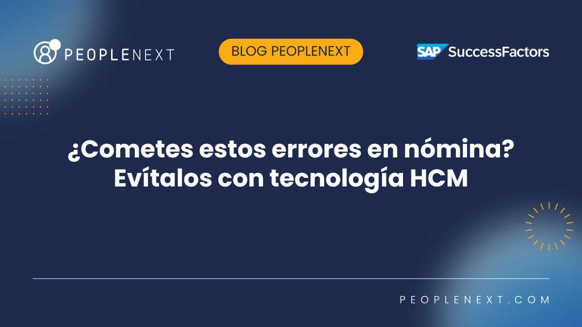 ¿Cometes estos errores en nómina? Evítalos con tecnología HCM