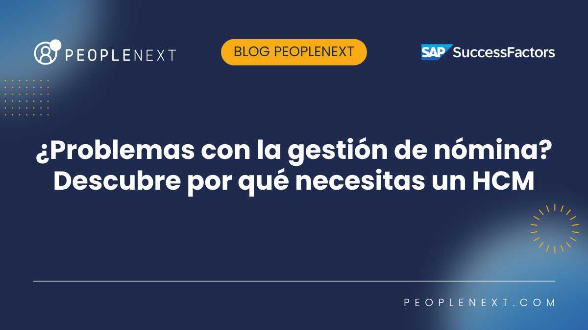 ¿Problemas con la gestión de nómina? Descubre por qué necesitas un HCM